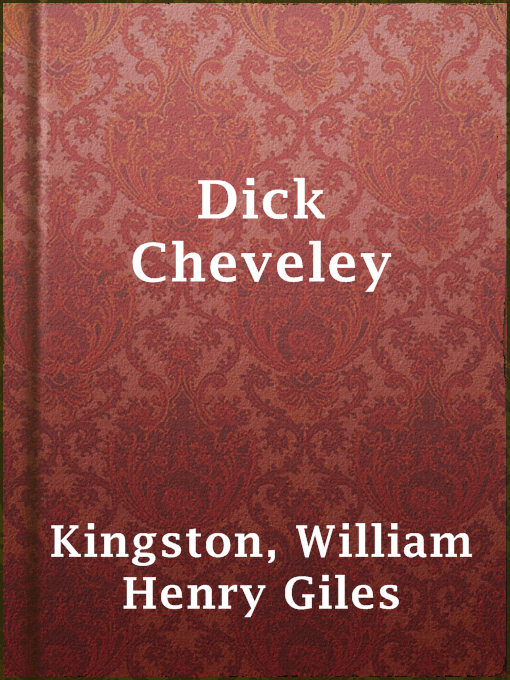 Title details for Dick Cheveley by William Henry Giles Kingston - Available